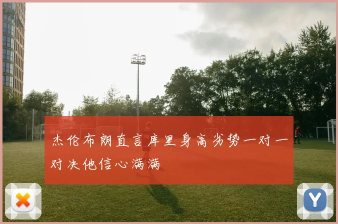杰伦布朗直言库里身高劣势一对一对决他信心满满