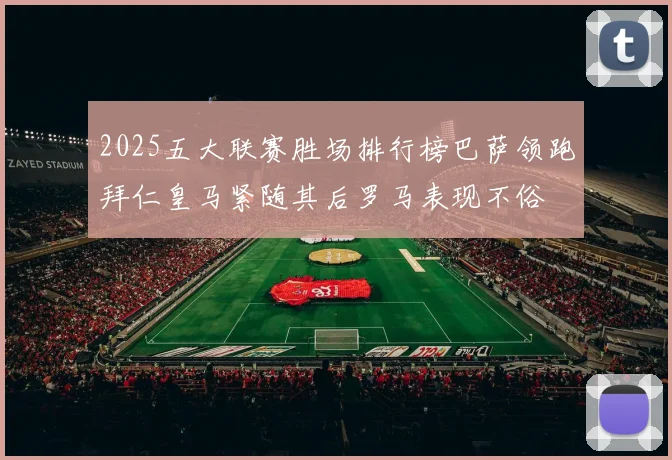 2025五大联赛胜场排行榜巴萨领跑拜仁皇马紧随其后罗马表现不俗
